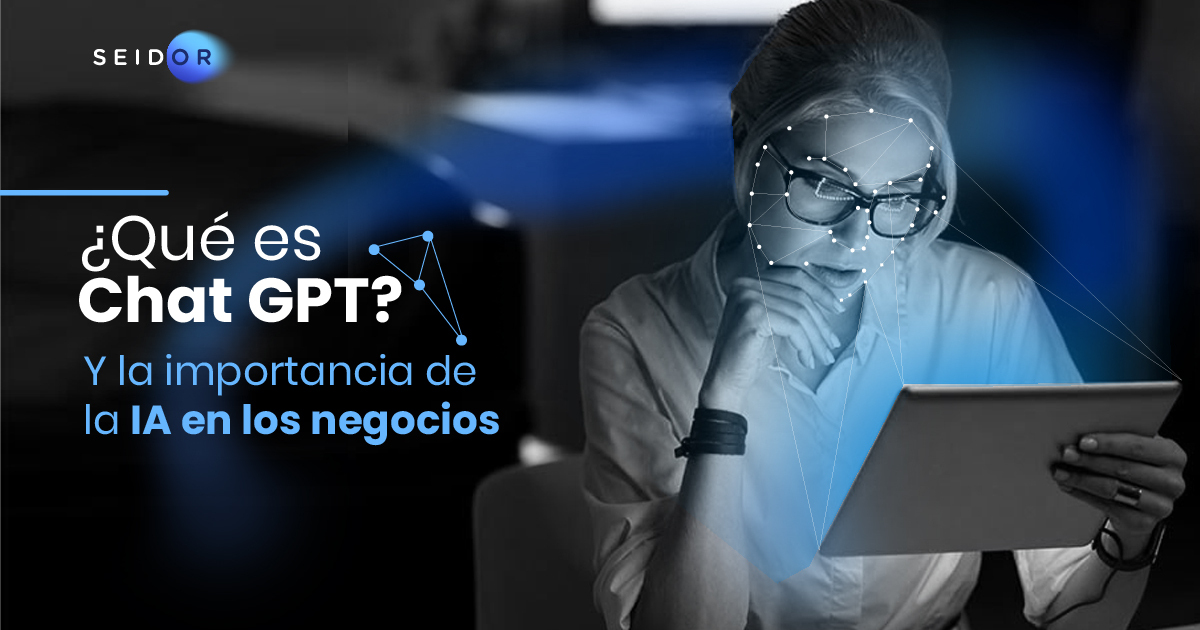 ¿Qué es Chat GPT? Y la importancia de la IA en los negocios | SEIDOR